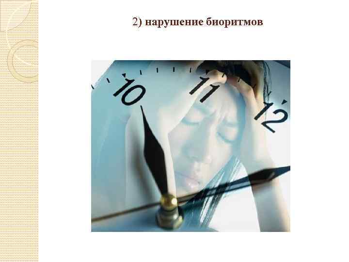 2) нарушение биоритмов 