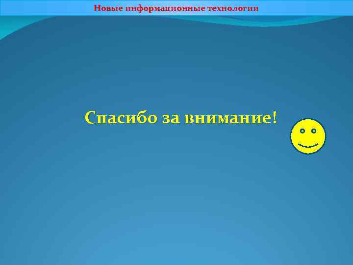 Новые информационные технологии Спасибо за внимание! 