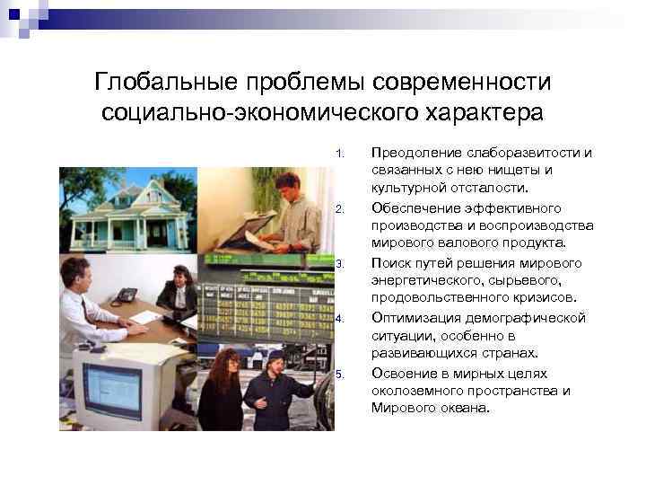 Глобальные проблемы современности социально-экономического характера 1. 2. 3. 4. 5. Преодоление слаборазвитости и связанных