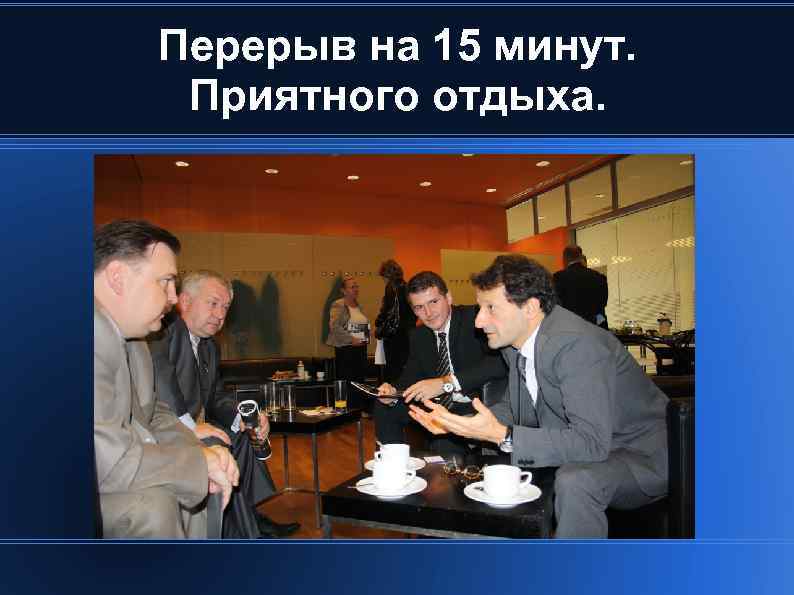 Перерыв на 15 минут. Приятного отдыха. 