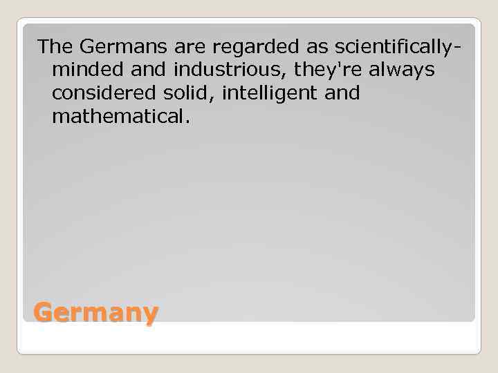 The Germans are regarded as scientificallyminded and industrious, they're always considered solid, intelligent and