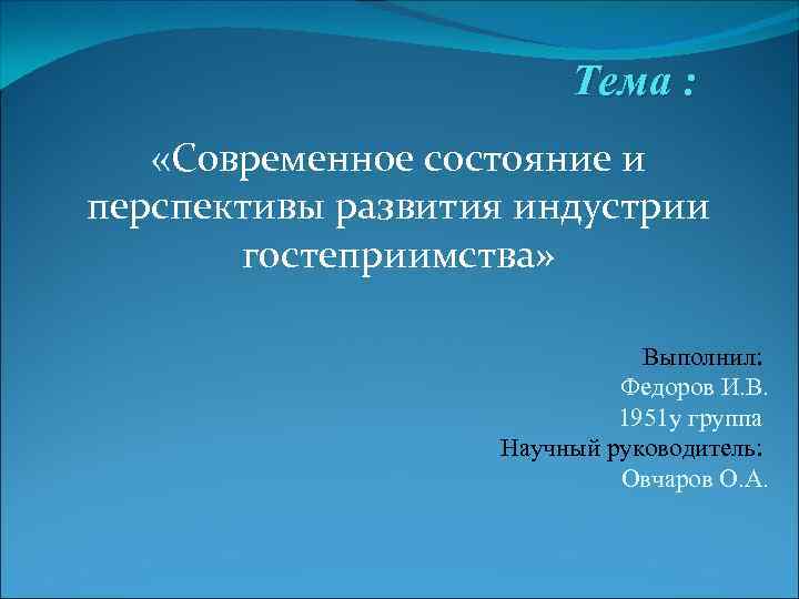 Тема : «Современное состояние и перспективы развития индустрии гостеприимства» Выполнил: Федоров И. В. 1951