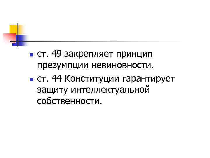 n n ст. 49 закрепляет принцип презумпции невиновности. ст. 44 Конституции гарантирует защиту интеллектуальной