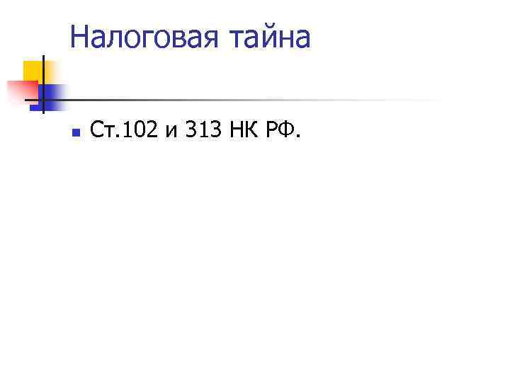 Налоговая тайна n Ст. 102 и 313 НК РФ. 