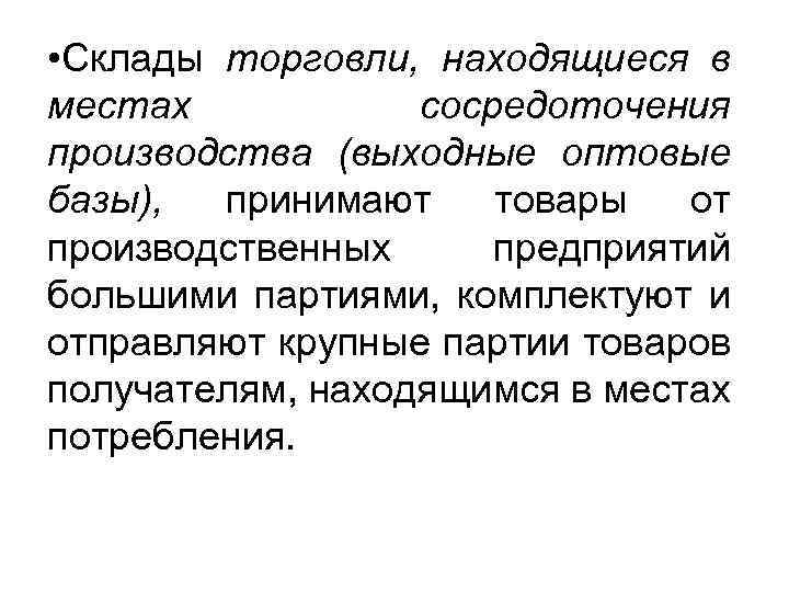  • Склады торговли, находящиеся в местах сосредоточения производства (выходные оптовые базы), принимают товары
