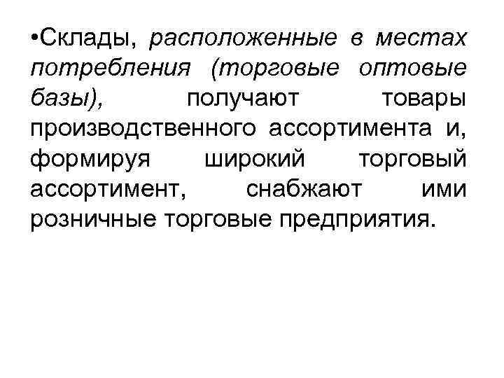  • Склады, расположенные в местах потребления (торговые оптовые базы), получают товары производственного ассортимента