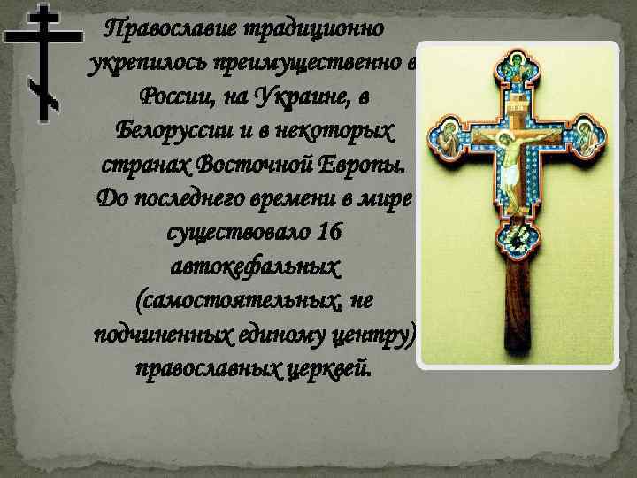 Православие традиционно укрепилось преимущественно в России, на Украине, в Белоруссии и в некоторых странах