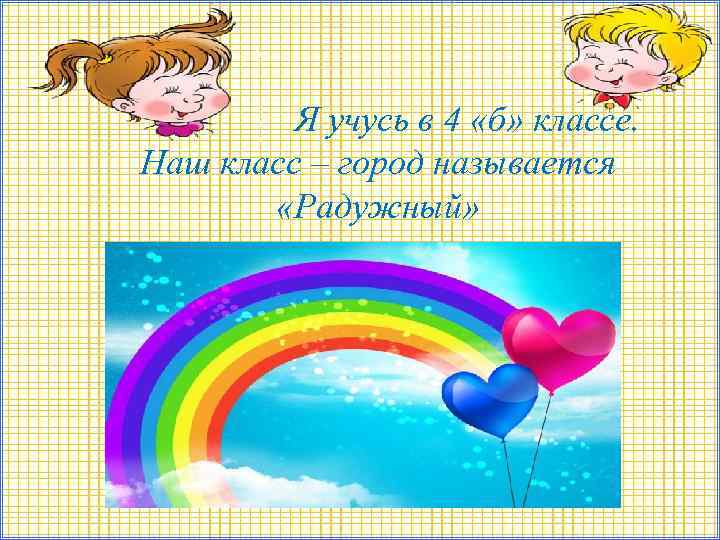 Я учусь в 4 «б» классе. Наш класс – город называется «Радужный» 