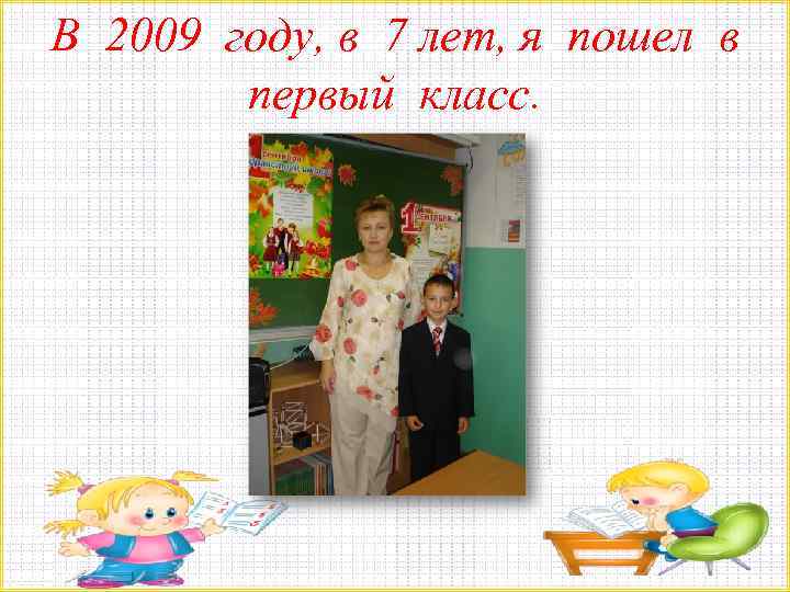 В 2009 году, в 7 лет, я пошел в первый класс. 
