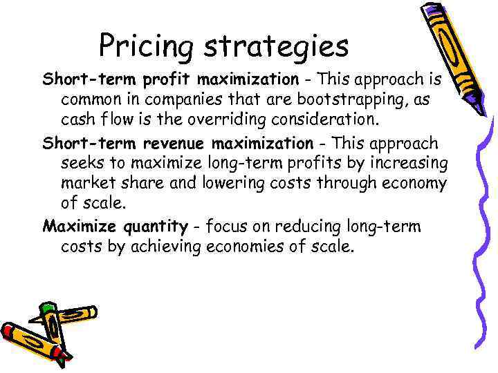 Pricing strategies Short-term profit maximization - This approach is common in companies that are
