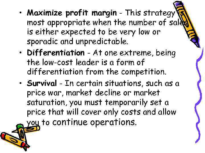  • Maximize profit margin - This strategy is most appropriate when the number