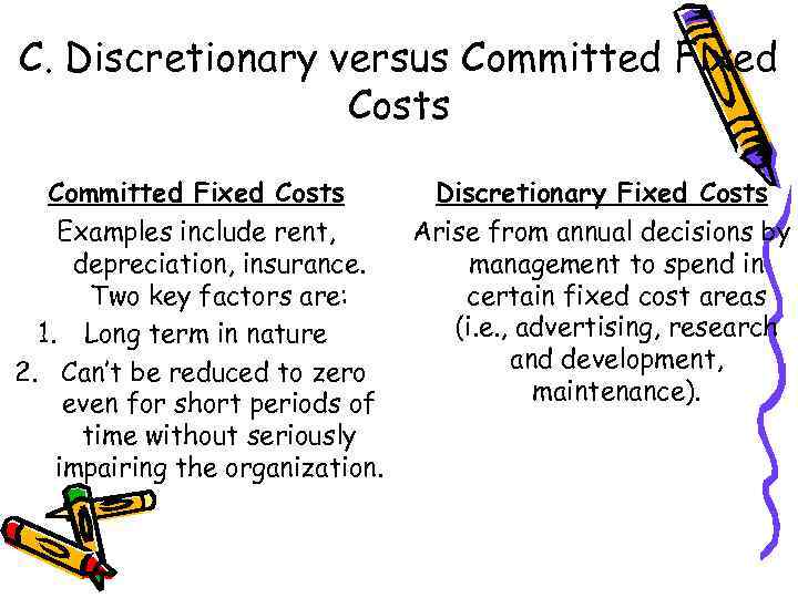 C. Discretionary versus Committed Fixed Costs Examples include rent, depreciation, insurance. Two key factors