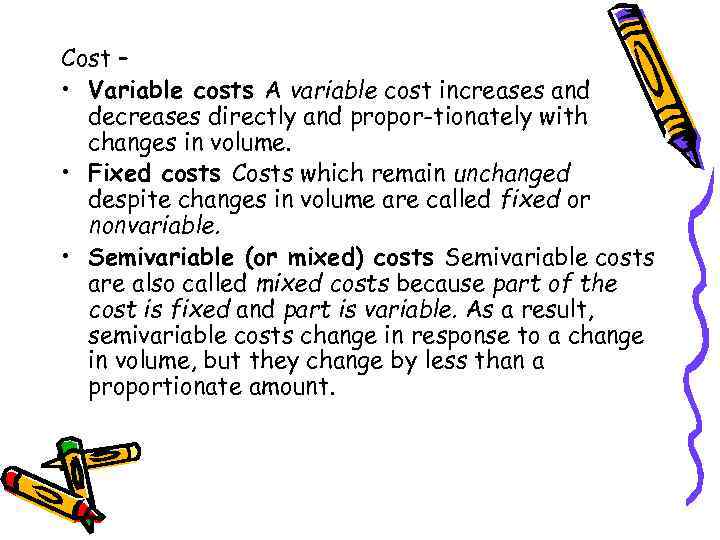 Cost – • Variable costs A variable cost increases and decreases directly and propor