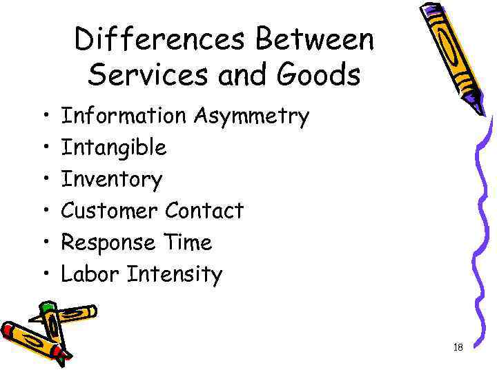 Differences Between Services and Goods • • • Information Asymmetry Intangible Inventory Customer Contact