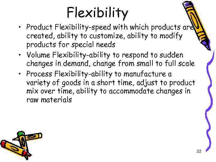 Flexibility • Product Flexibility-speed with which products are created, ability to customize, ability to