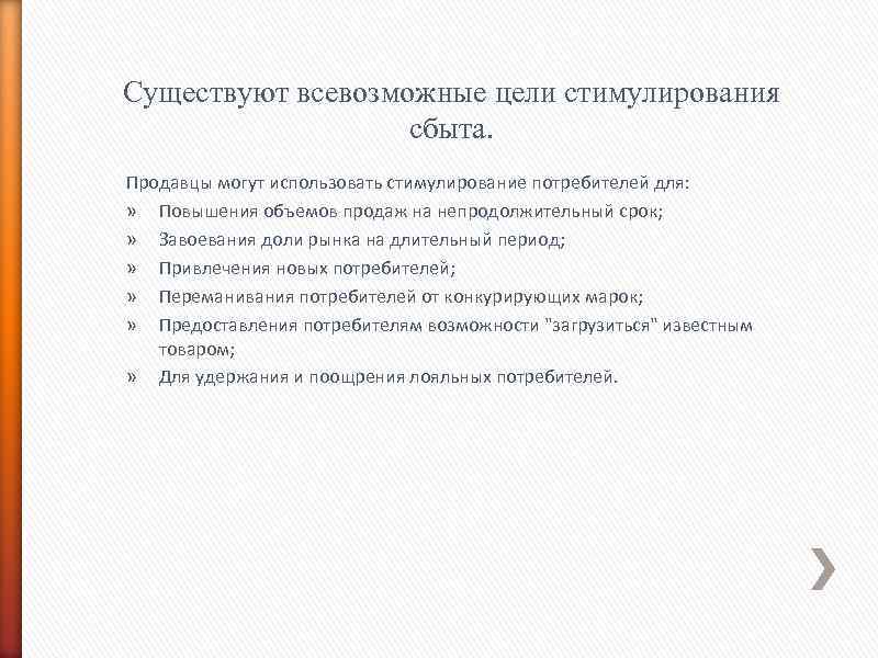 Существуют всевозможные цели стимулирования сбыта. Продавцы могут использовать стимулирование потребителей для: » Повышения объемов