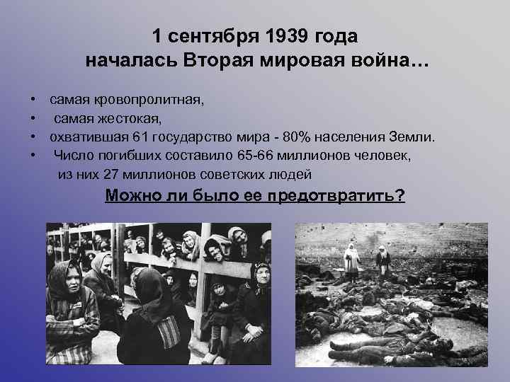 1 сентября 1939 года началась Вторая мировая война… • самая кровопролитная, • самая жестокая,