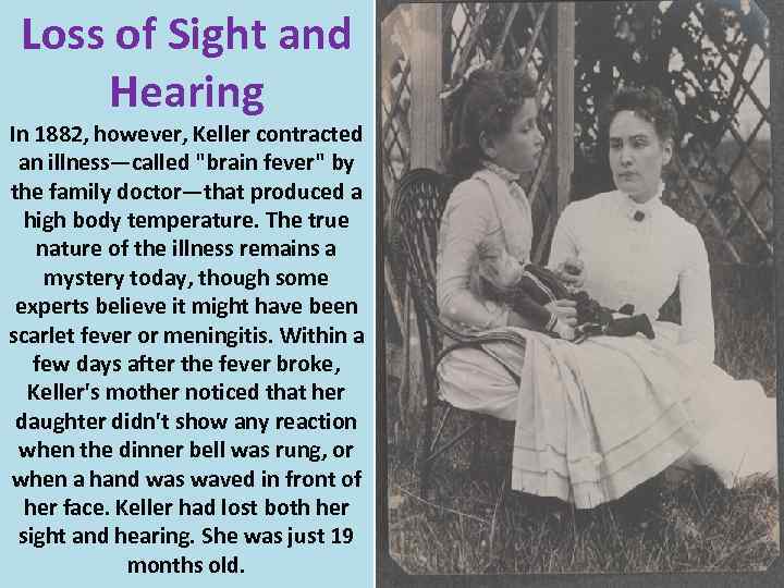 Loss of Sight and Hearing In 1882, however, Keller contracted an illness—called 