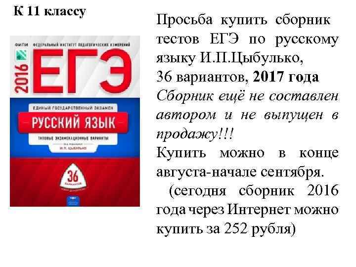 К 11 классу Просьба купить сборник тестов ЕГЭ по русскому языку И. П. Цыбулько,