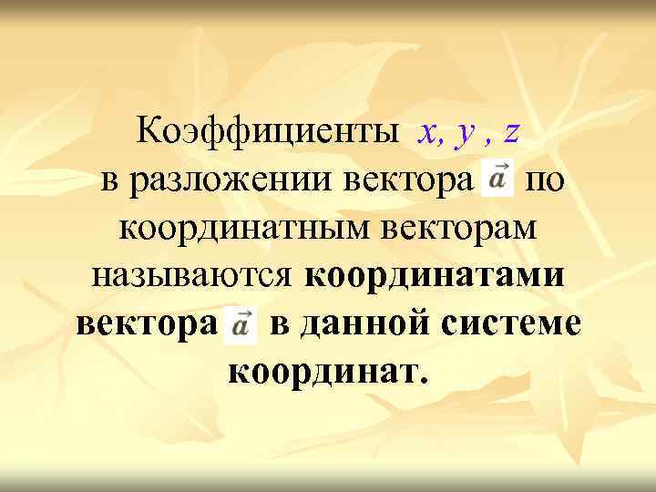 Коэффициенты х, у , z в разложении вектора по координатным векторам называются координатами вектора