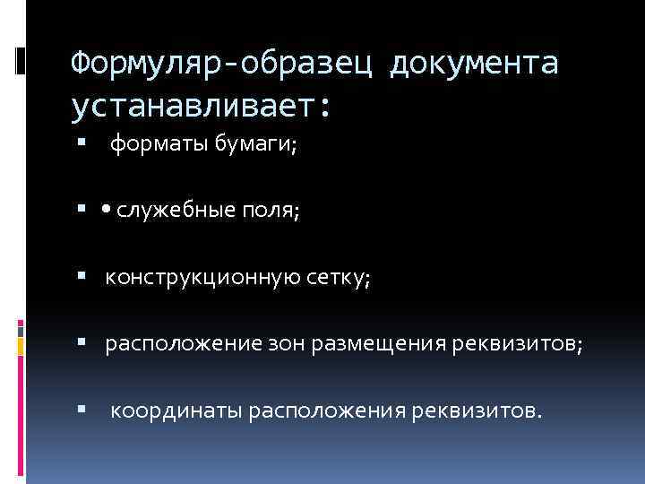 Формуляр-образец документа устанавливает: форматы бумаги; • служебные поля; конструкционную сетку; расположение зон размещения реквизитов;