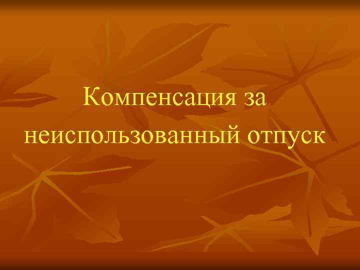 Компенсация за неиспользованный отпуск 