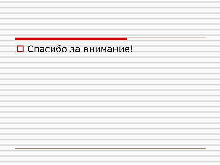 o Спасибо за внимание! 