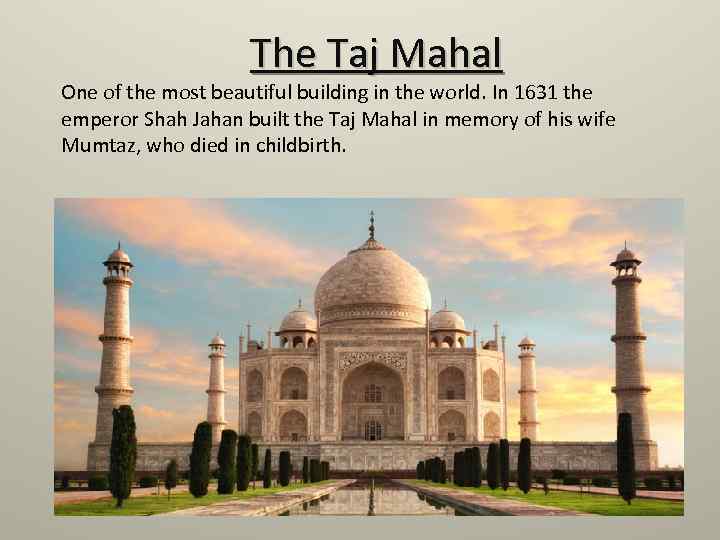 The Taj Mahal One of the most beautiful building in the world. In 1631