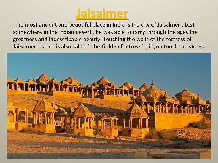 Jaisalmer The most ancient and beautiful place in India is the city of Jaisalmer.