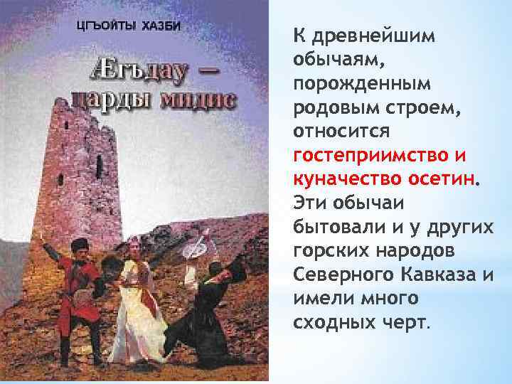 К древнейшим обычаям, порожденным родовым строем, относится гостеприимство и куначество осетин. Эти обычаи бытовали