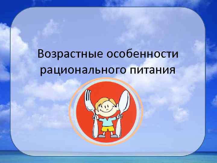 Возрастные особенности рационального питания 