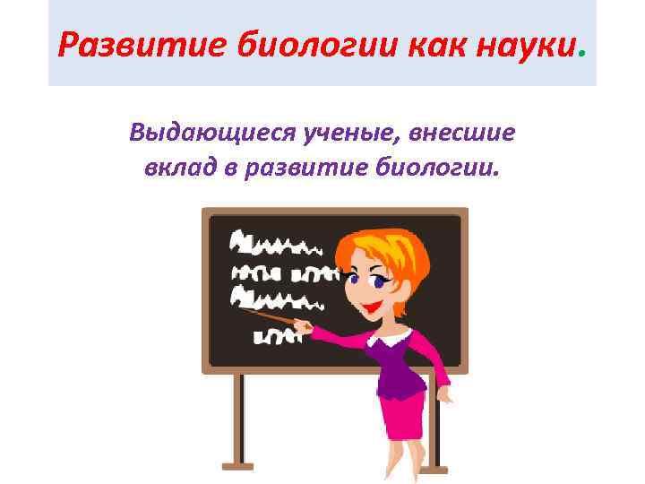 Развитие биологии как науки. Выдающиеся ученые, внесшие вклад в развитие биологии. 