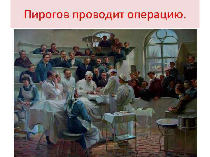 Пирогов проводит операцию. 