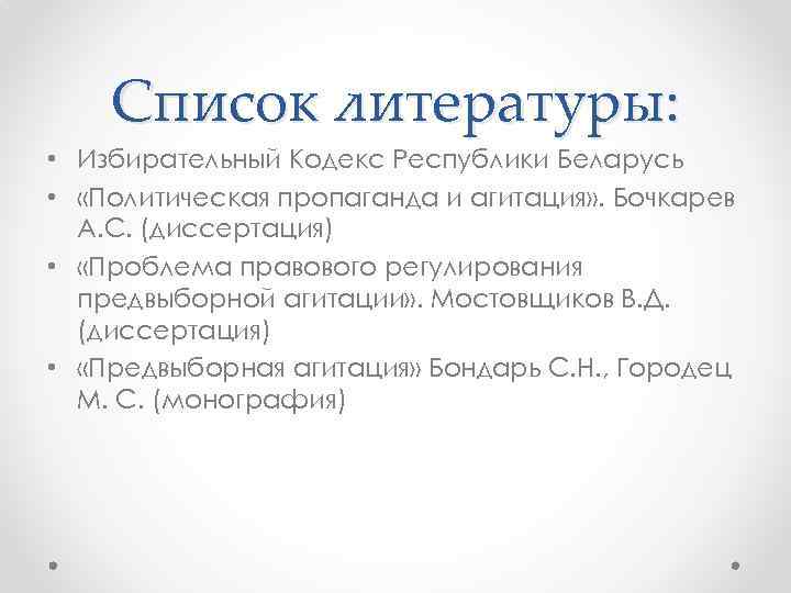 Список литературы: • Избирательный Кодекс Республики Беларусь • «Политическая пропаганда и агитация» . Бочкарев