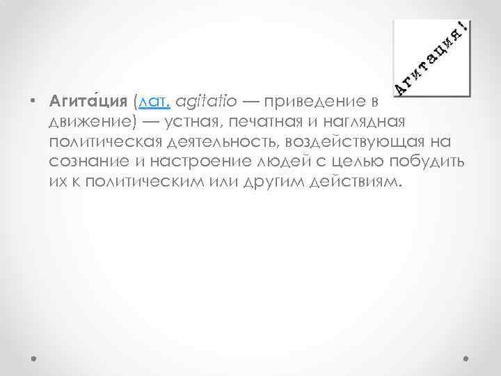  • Агита ция (лат. agitatio — приведение в движение) — устная, печатная и