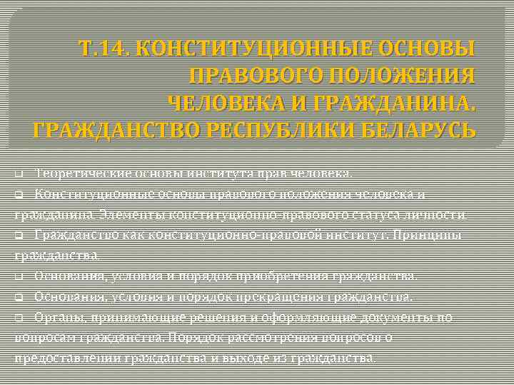 Т. 14. КОНСТИТУЦИОННЫЕ ОСНОВЫ ПРАВОВОГО ПОЛОЖЕНИЯ ЧЕЛОВЕКА И ГРАЖДАНИНА. ГРАЖДАНСТВО РЕСПУБЛИКИ БЕЛАРУСЬ Теоретические основы