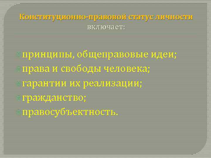 Конституционно-правовой статус личности включает: принципы, общеправовые идеи; права и свободы человека; гарантии их реализации;