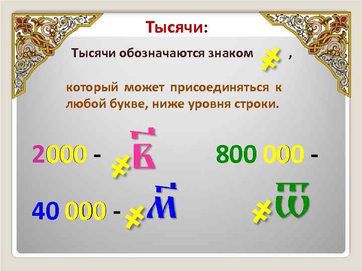 Тысячи: Тысячи обозначаются знаком , который может присоединяться к любой букве, ниже уровня строки.