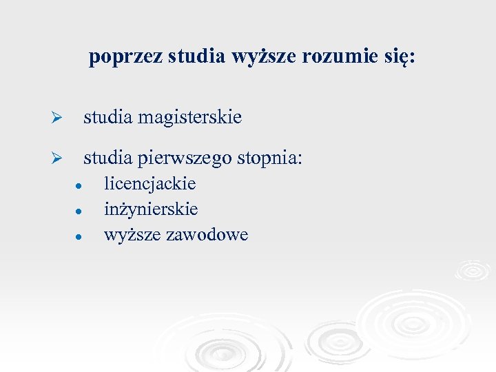 poprzez studia wyższe rozumie się: Ø studia magisterskie Ø studia pierwszego stopnia: l licencjackie