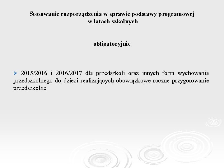 Stosowanie rozporządzenia w sprawie podstawy programowej w latach szkolnych obligatoryjnie Ø 2015/2016 i 2016/2017