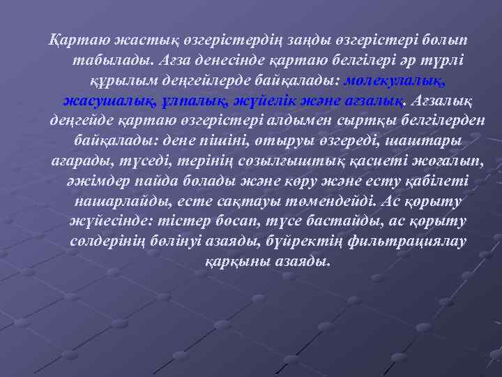 Қартаю жастық өзгерістердің заңды өзгерістері болып табылады. Ағза денесінде қартаю белгілері әр түрлі құрылым