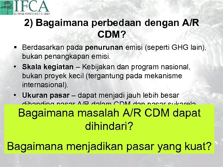 2) Bagaimana perbedaan dengan A/R CDM? § Berdasarkan pada penurunan emisi (seperti GHG lain),