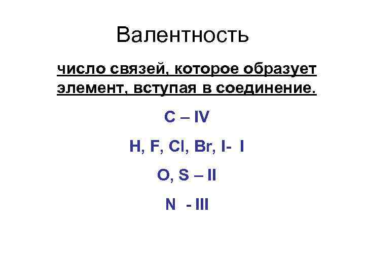 Валентность число связей, которое образует элемент, вступая в соединение. С – IV H, F,