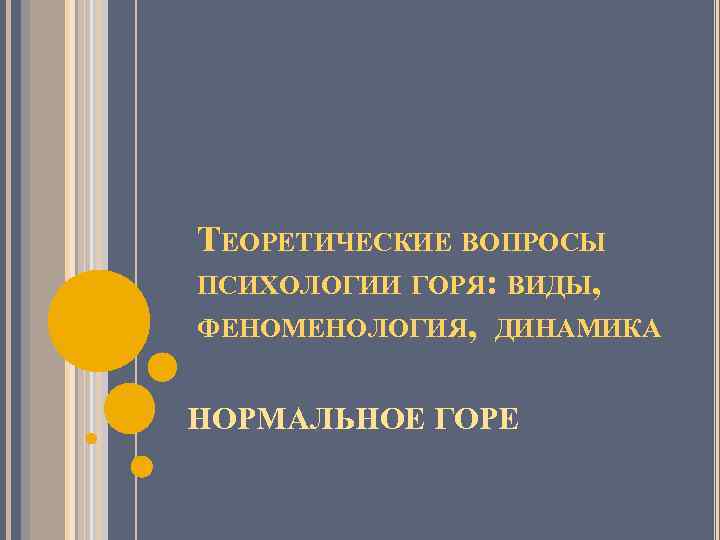 ТЕОРЕТИЧЕСКИЕ ВОПРОСЫ ПСИХОЛОГИИ ГОРЯ: ВИДЫ, ФЕНОМЕНОЛОГИЯ, ДИНАМИКА НОРМАЛЬНОЕ ГОРЕ 
