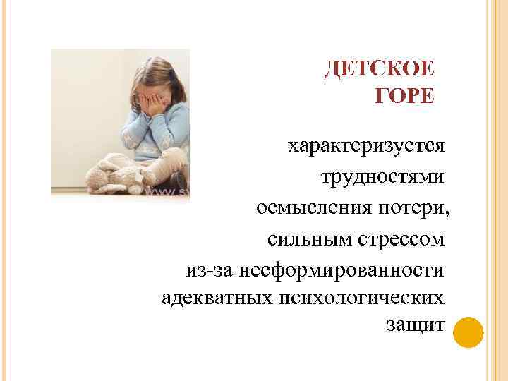 ДЕТСКОЕ ГОРЕ характеризуется трудностями осмысления потери, сильным стрессом из-за несформированности адекватных психологических защит 
