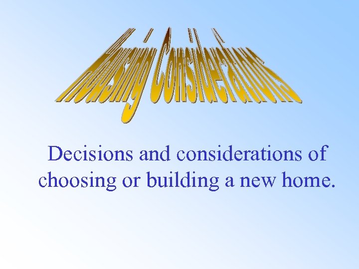 Decisions and considerations of choosing or building a new home. 