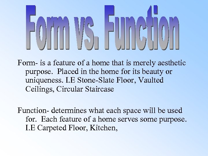 Form- is a feature of a home that is merely aesthetic purpose. Placed in