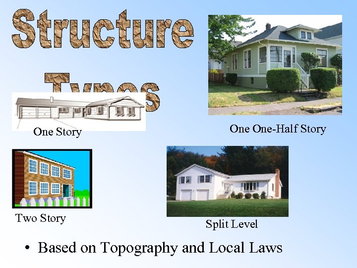 One Story Two Story One-Half Story Split Level • Based on Topography and Local