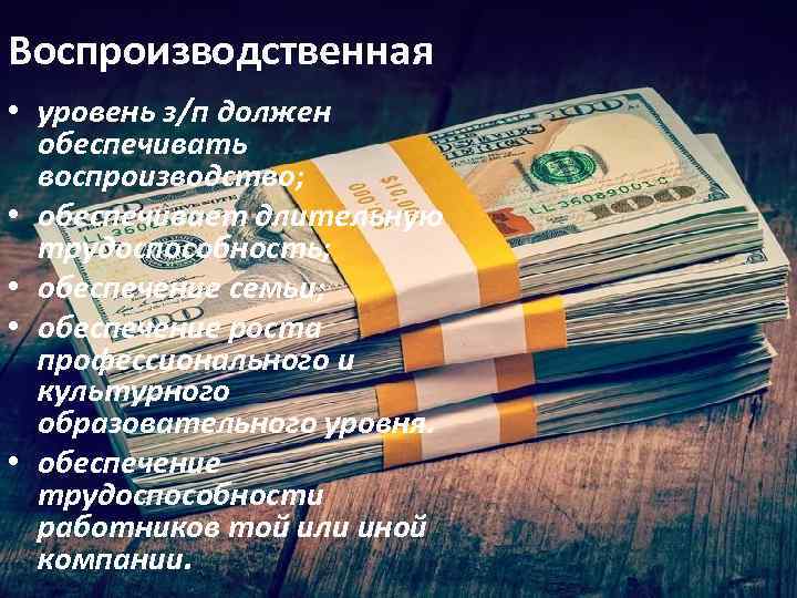 Воспроизводственная • уровень з/п должен обеспечивать воспроизводство; • обеспечивает длительную трудоспособность; • обеспечение семьи;