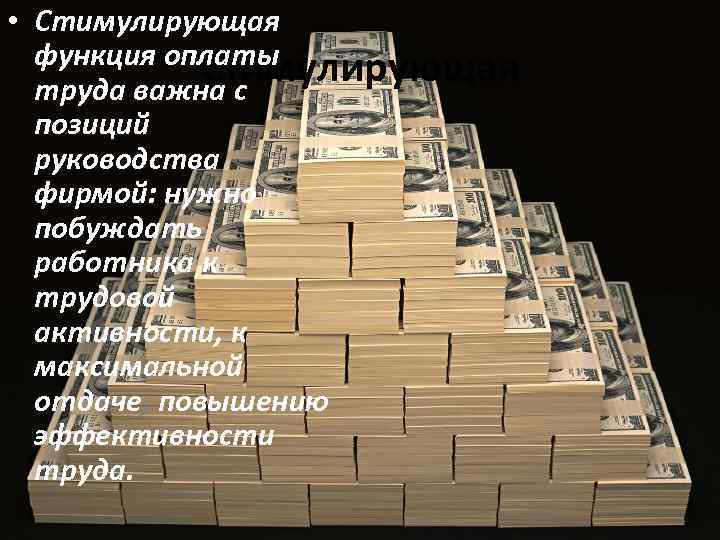  • Стимулирующая функция оплаты Стимулирующая труда важна с позиций руководства фирмой: нужно побуждать